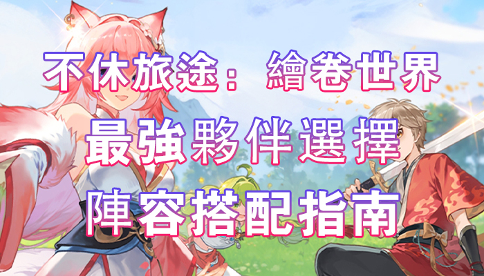 《不休旅途：繪卷世界》夥伴選擇搭配指南oslink雷電模擬器